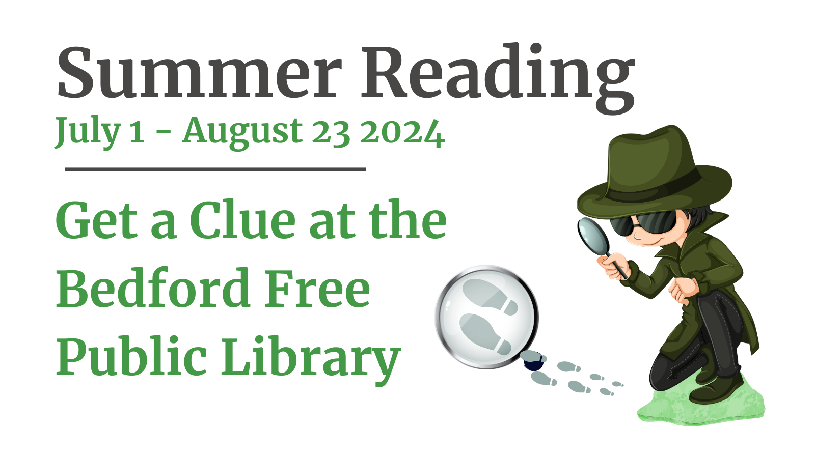 Banner with cartoon detective wearing green holding a magnifying glass looking at footprints Text reads "summer Reading July 1 - August 23 2024 Get a Clue at the Bedford Free Public Library"