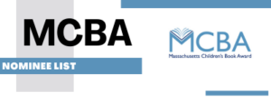 Text reads MCBA nominee list. Image of MCBA logo included which features book and text Massachusetts Children's Book Award